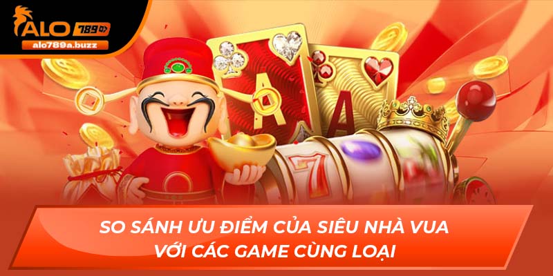 So sánh ưu điểm của Siêu Nhà Vua với các game cùng loại