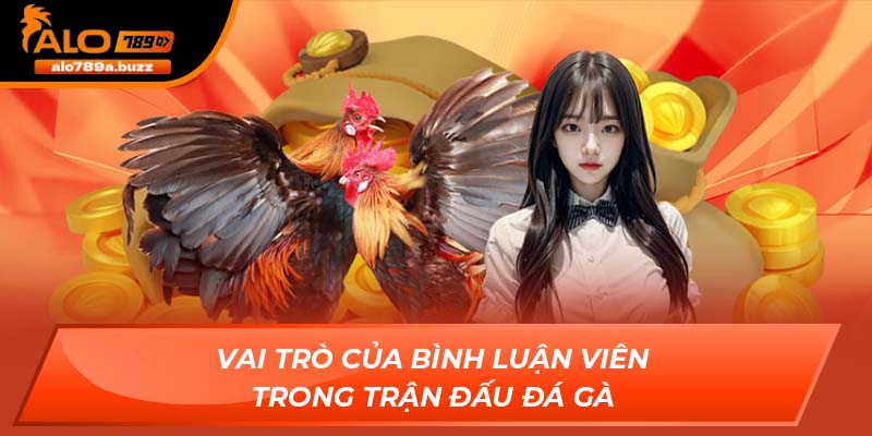 Vai trò của bình luận viên trong trận đấu đá gà